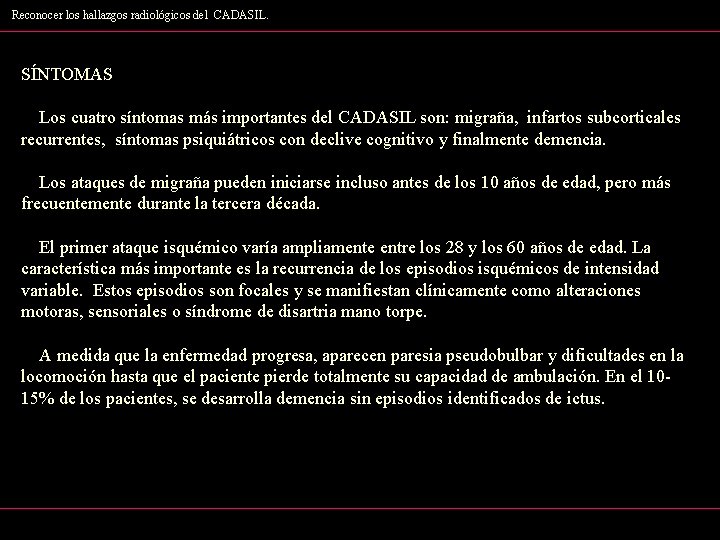 Reconocer los hallazgos radiológicos del CADASIL. SÍNTOMAS Los cuatro síntomas más importantes del CADASIL