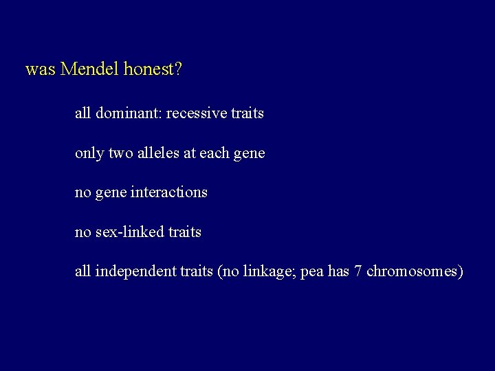 was Mendel honest? all dominant: recessive traits only two alleles at each gene no