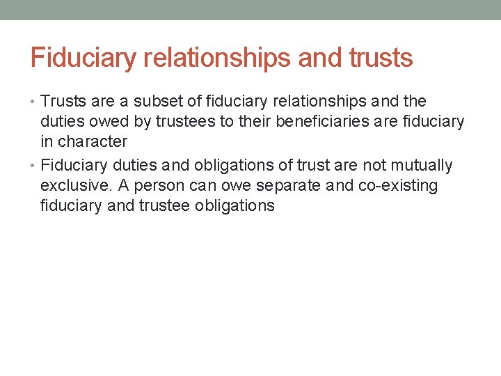 Fiduciary relationships and trusts • Trusts are a subset of fiduciary relationships and the