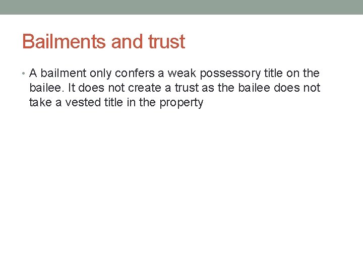 Bailments and trust • A bailment only confers a weak possessory title on the