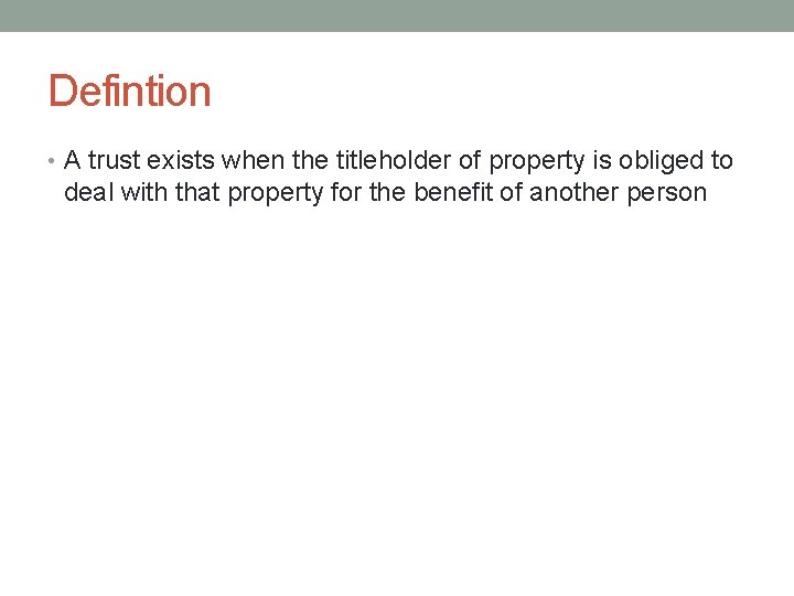 Defintion • A trust exists when the titleholder of property is obliged to deal