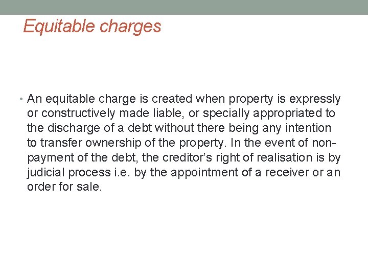 Equitable charges • An equitable charge is created when property is expressly or constructively