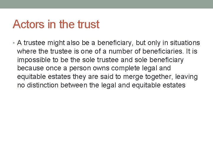 Actors in the trust • A trustee might also be a beneficiary, but only