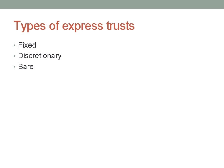 Types of express trusts • Fixed • Discretionary • Bare 