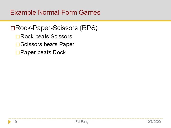 Example Normal-Form Games �Rock-Paper-Scissors (RPS) � Rock beats Scissors � Scissors beats Paper �