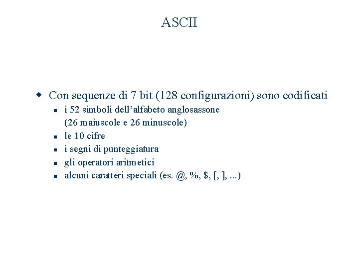 ASCII w Con sequenze di 7 bit (128 configurazioni) sono codificati n n n ASCII w Con sequenze di 7 bit (128 configurazioni) sono codificati n n n