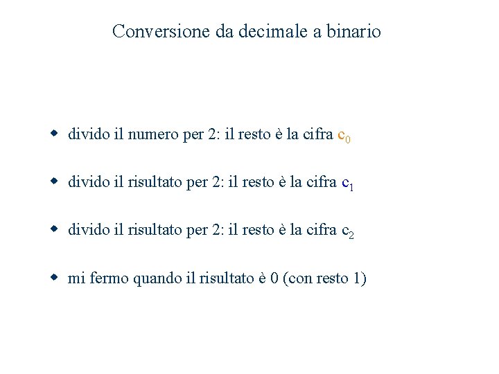Conversione da decimale a binario w divido il numero per 2: il resto è Conversione da decimale a binario w divido il numero per 2: il resto è
