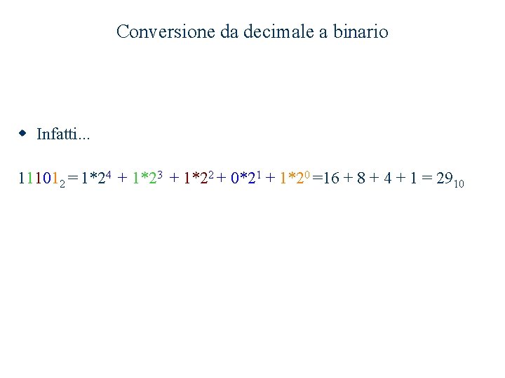 Conversione da decimale a binario w Infatti. . . 111012 = 1*24 + 1*23 Conversione da decimale a binario w Infatti. . . 111012 = 1*24 + 1*23