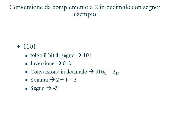 Conversione da complemento a 2 in decimale con segno: esempio w 1101 n n Conversione da complemento a 2 in decimale con segno: esempio w 1101 n n