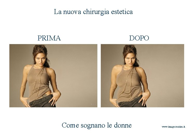 La nuova chirurgia estetica PRIMA DOPO Come sognano le donne www. imagecreation. it La nuova chirurgia estetica PRIMA DOPO Come sognano le donne www. imagecreation. it