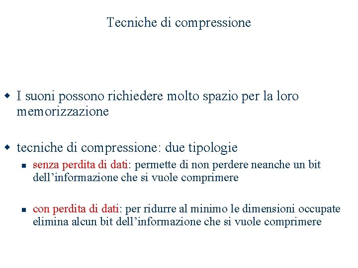 Tecniche di compressione w I suoni possono richiedere molto spazio per la loro memorizzazione Tecniche di compressione w I suoni possono richiedere molto spazio per la loro memorizzazione