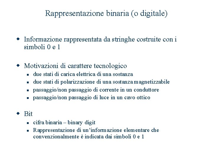 Rappresentazione binaria (o digitale) w Informazione rappresentata da stringhe costruite con i simboli 0 Rappresentazione binaria (o digitale) w Informazione rappresentata da stringhe costruite con i simboli 0