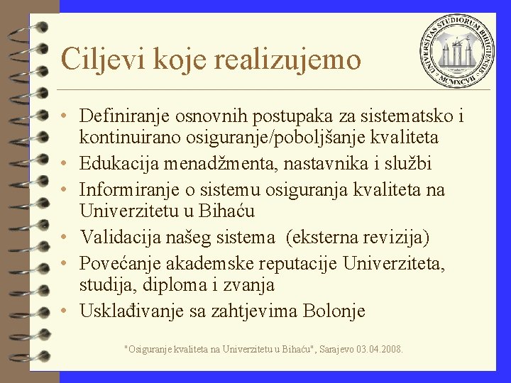 Ciljevi koje realizujemo • Definiranje osnovnih postupaka za sistematsko i kontinuirano osiguranje/poboljšanje kvaliteta •