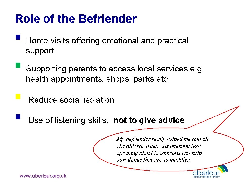 Role of the Befriender § Home visits offering emotional and practical support § Supporting