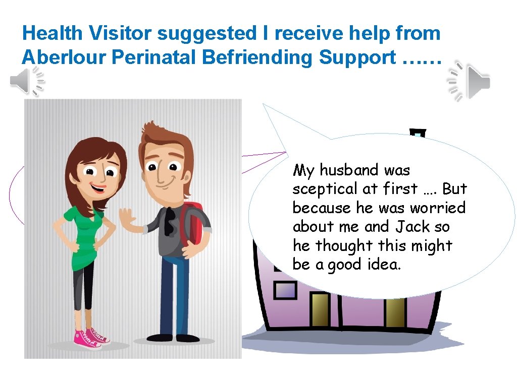 Health Visitor suggested I receive help from Aberlour Perinatal Befriending Support …… I didn’t