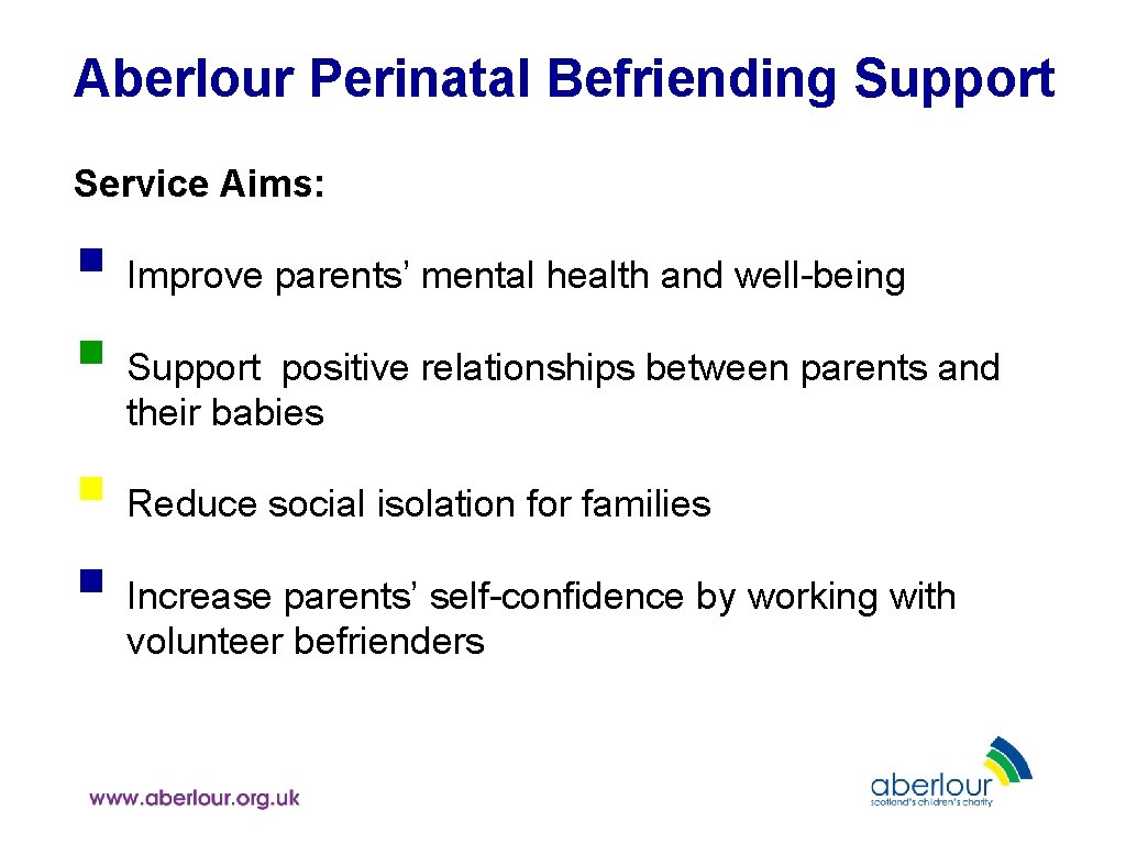 Aberlour Perinatal Befriending Support Service Aims: § Improve parents’ mental health and well-being §