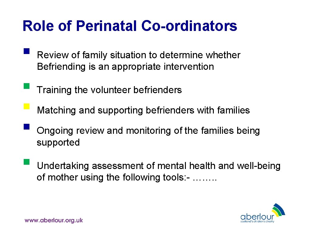 Role of Perinatal Co-ordinators § Review of family situation to determine whether Befriending is
