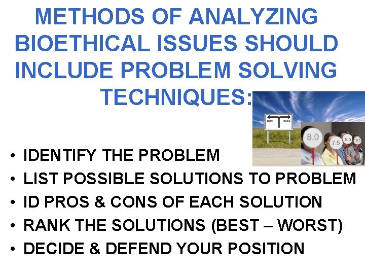 METHODS OF ANALYZING BIOETHICAL ISSUES SHOULD INCLUDE PROBLEM SOLVING TECHNIQUES: • • • IDENTIFY