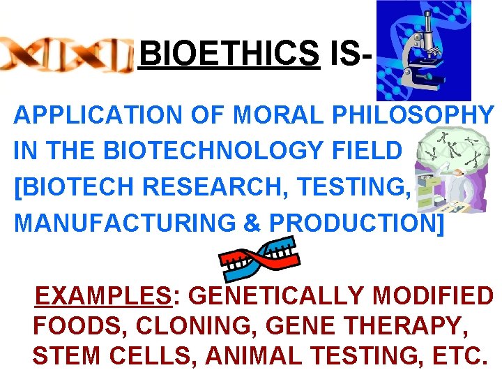 BIOETHICS ISAPPLICATION OF MORAL PHILOSOPHY IN THE BIOTECHNOLOGY FIELD [BIOTECH RESEARCH, TESTING, MANUFACTURING &