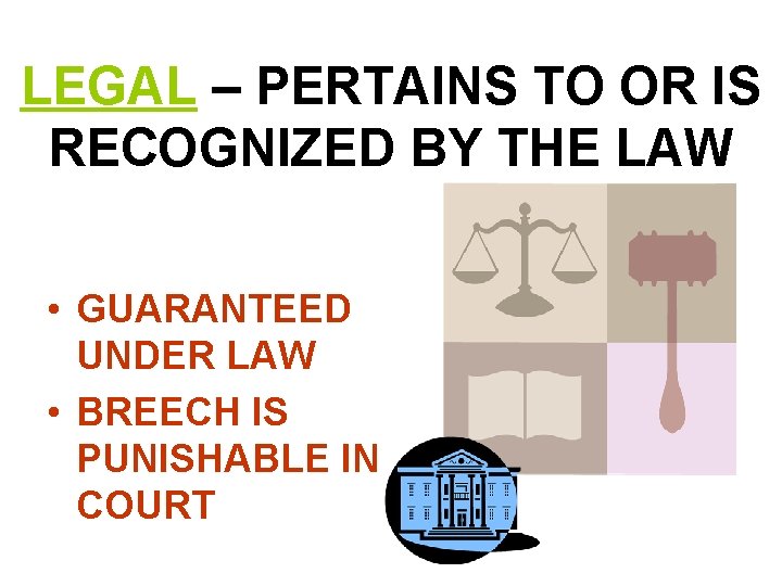 LEGAL – PERTAINS TO OR IS RECOGNIZED BY THE LAW • GUARANTEED UNDER LAW