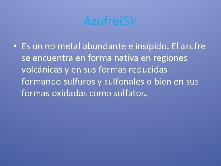 Azufre(S): • Es un no metal abundante e insípido. El azufre se encuentra en