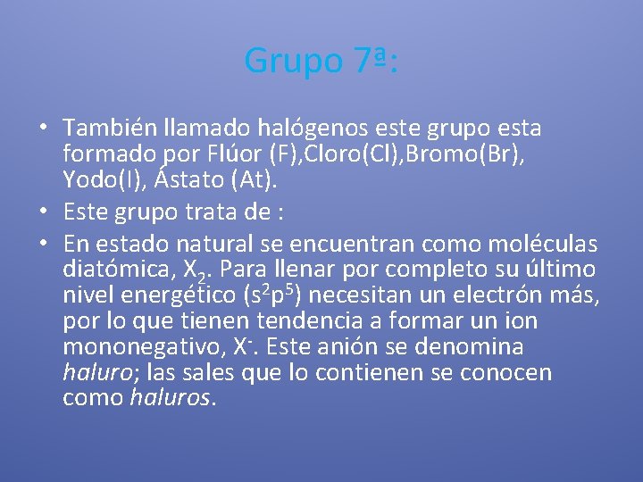 Grupo 7ª: • También llamado halógenos este grupo esta formado por Flúor (F), Cloro(Cl),