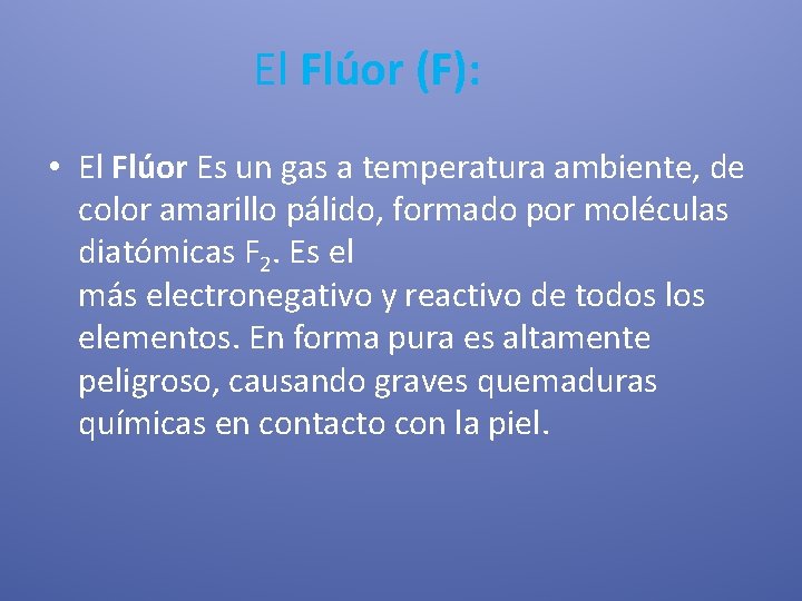 El Flúor (F): • El Flúor Es un gas a temperatura ambiente, de color