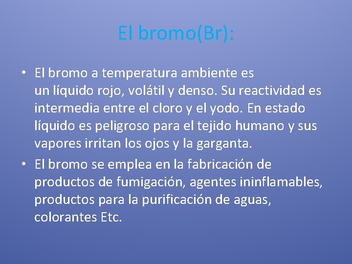 El bromo(Br): • El bromo a temperatura ambiente es un líquido rojo, volátil y