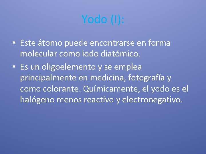 Yodo (I): • Este átomo puede encontrarse en forma molecular como iodo diatómico. •