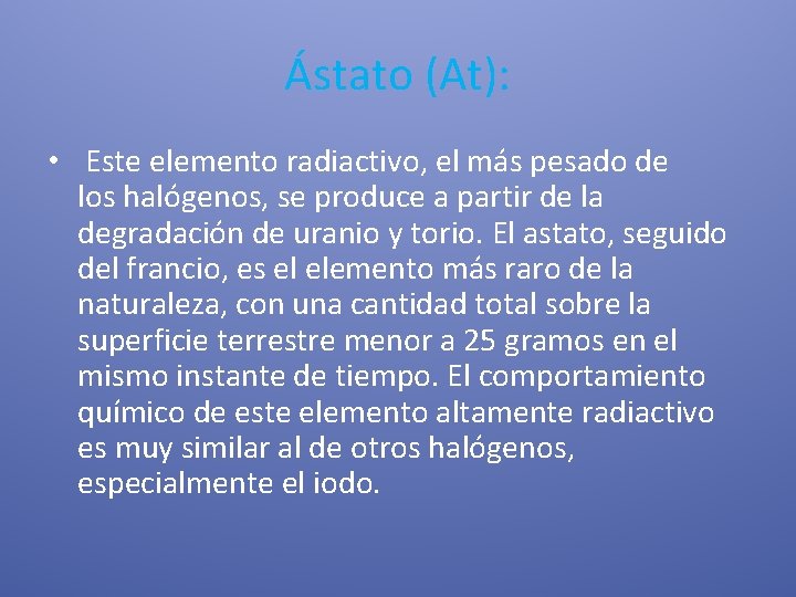 Ástato (At): • Este elemento radiactivo, el más pesado de los halógenos, se produce
