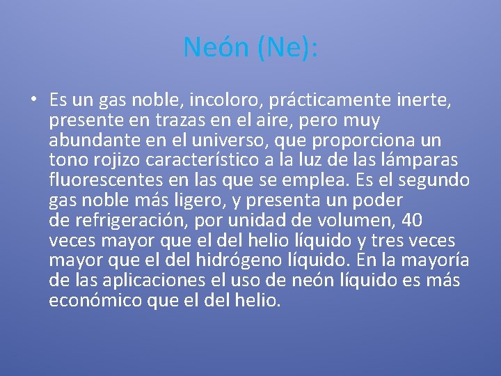 Neón (Ne): • Es un gas noble, incoloro, prácticamente inerte, presente en trazas en