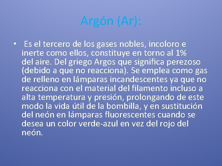 Argón (Ar): • Es el tercero de los gases nobles, incoloro e inerte como