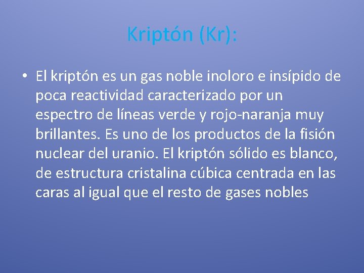 Kriptón (Kr): • El kriptón es un gas noble inoloro e insípido de poca