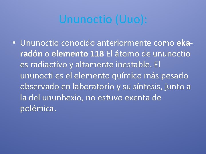 Ununoctio (Uuo): • Ununoctio conocido anteriormente como ekaradón o elemento 118 El átomo de