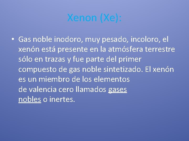 Xenon (Xe): • Gas noble inodoro, muy pesado, incoloro, el xenón está presente en