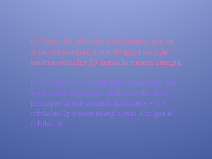 a) Todos los orbitales relacionados con un subnivel de energía son de igual energía