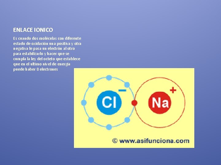 ENLACE IONICO Es cuando dos moléculas con diferente estado de oxidación una positiva y