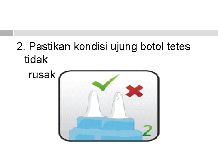 2. Pastikan kondisi ujung botol tetes tidak rusak 