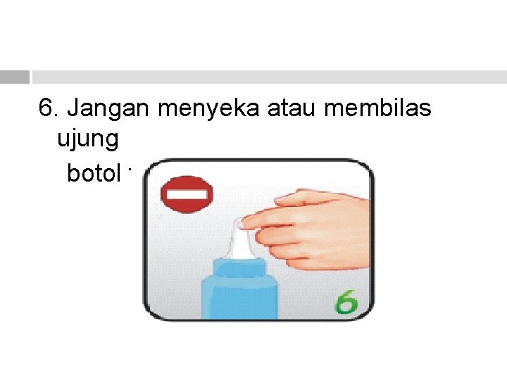 6. Jangan menyeka atau membilas ujung botol tetes 