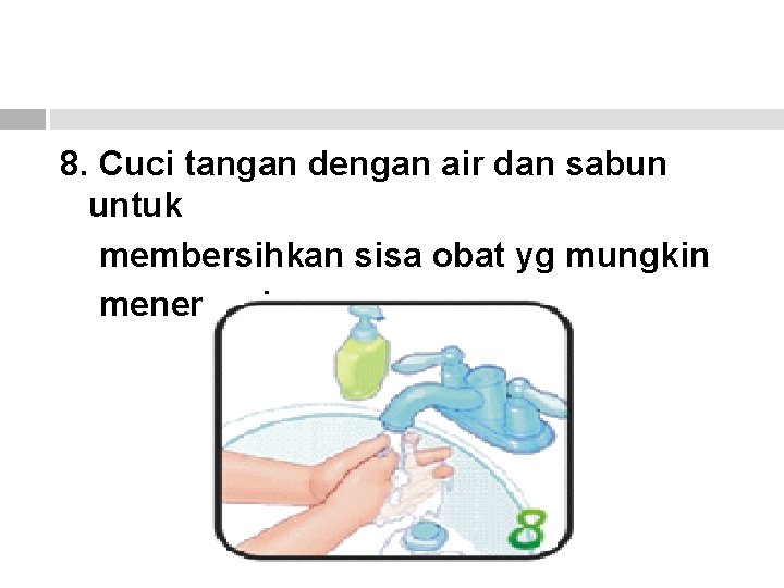 8. Cuci tangan dengan air dan sabun untuk membersihkan sisa obat yg mungkin menempel.