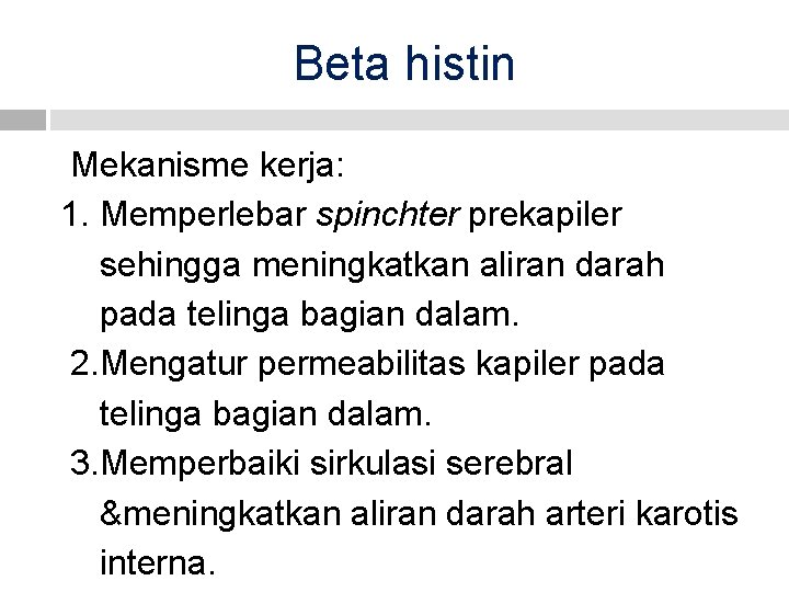 Beta histin Mekanisme kerja: 1. Memperlebar spinchter prekapiler sehingga meningkatkan aliran darah pada telinga