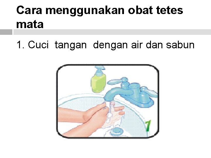 Cara menggunakan obat tetes mata 1. Cuci tangan dengan air dan sabun 