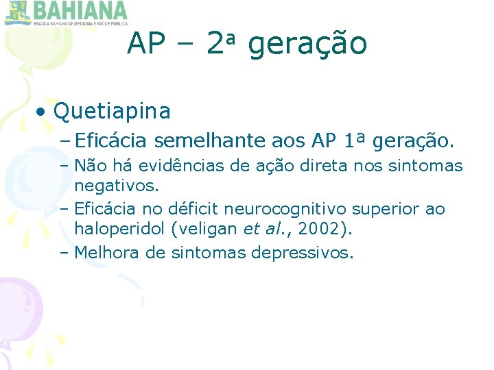 AP – 2 a geração • Quetiapina – Eficácia semelhante aos AP 1ª geração.