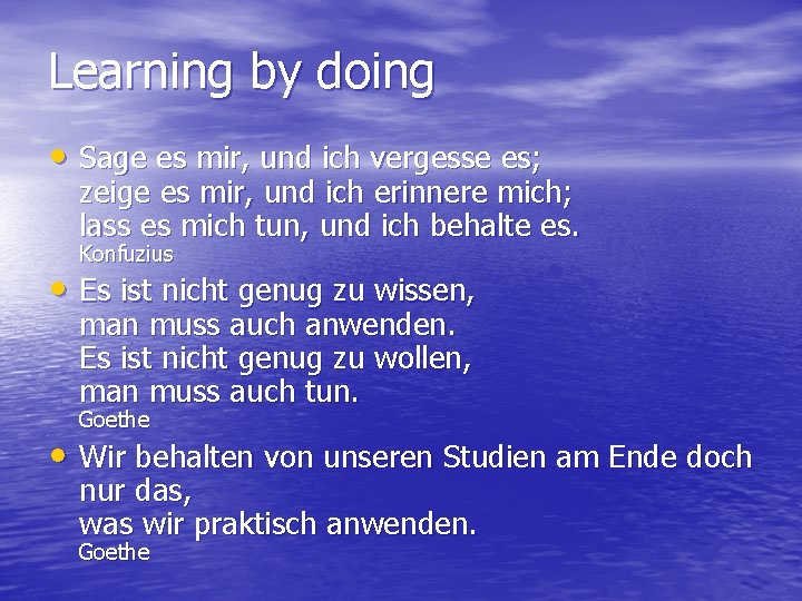 Learning by doing • Sage es mir, und ich vergesse es; zeige es mir,