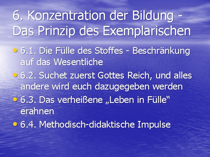 6. Konzentration der Bildung Das Prinzip des Exemplarischen • 6. 1. Die Fülle des