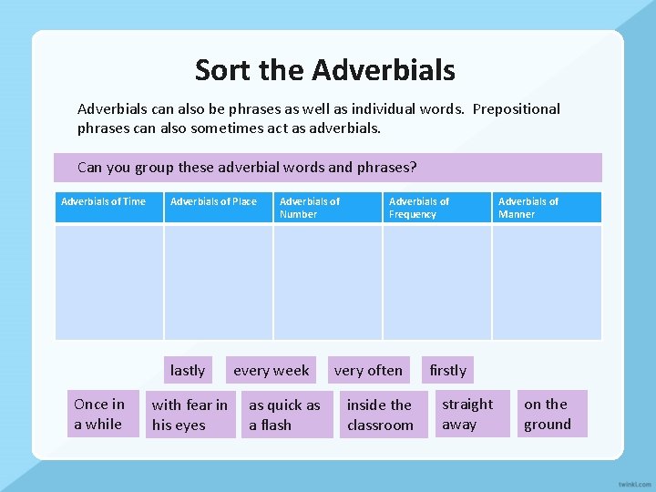 Sort the Adverbials can also be phrases as well as individual words. Prepositional phrases