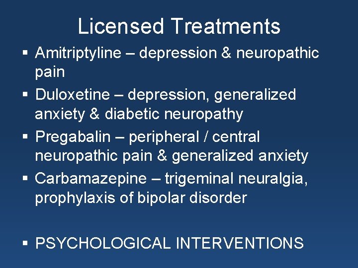Licensed Treatments § Amitriptyline – depression & neuropathic pain § Duloxetine – depression, generalized