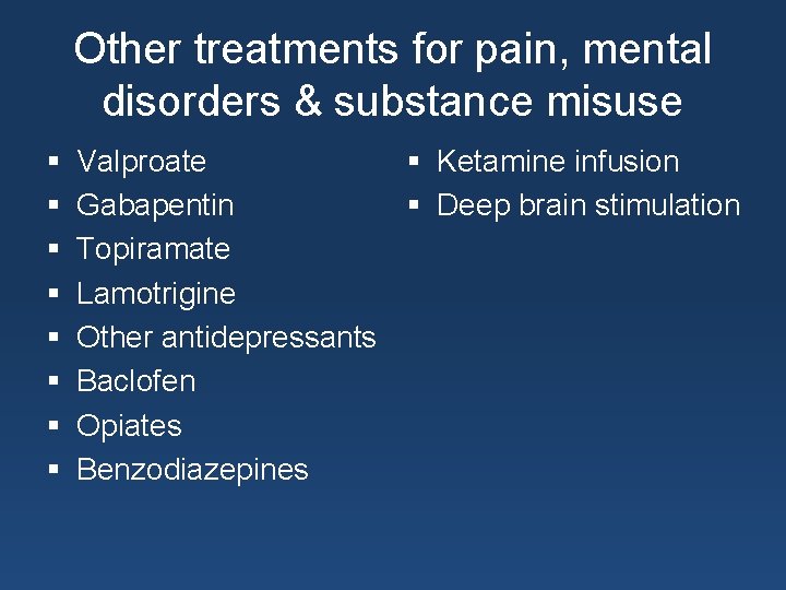 Other treatments for pain, mental disorders & substance misuse § § § § Valproate