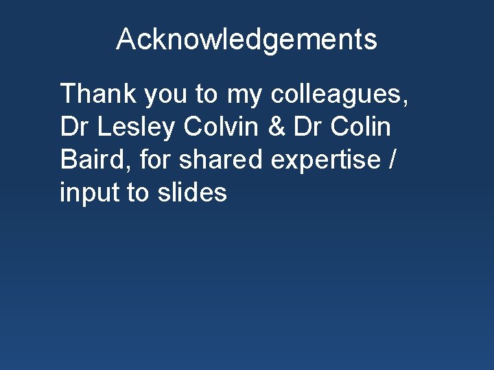 Acknowledgements Thank you to my colleagues, Dr Lesley Colvin & Dr Colin Baird, for