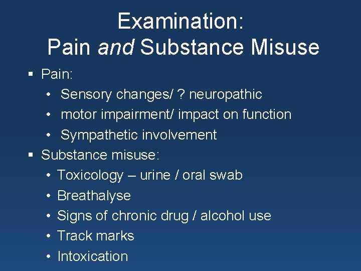 Examination: Pain and Substance Misuse § Pain: • Sensory changes/ ? neuropathic • motor